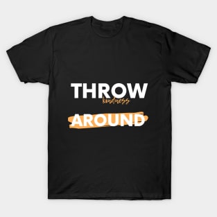 Throw kindness around T-Shirt